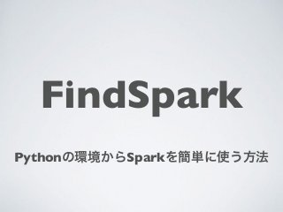 FindSpark
Python Spark
 