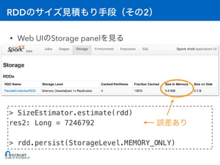 RDD 2
• Web UI Storage panel
> SizeEstimator.estimate(rdd)
res2: Long = 7246792
> rdd.persist(StorageLevel.MEMORY_ONLY)
 