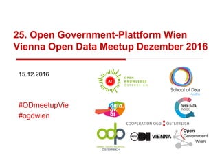 25. Open Government-Plattform Wien
Vienna Open Data Meetup Dezember 2016
15.12.2016
#ODmeetupVie
#ogdwien
 