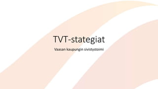 TVT-stategiat
Vaasan kaupungin sivistystoimi
 