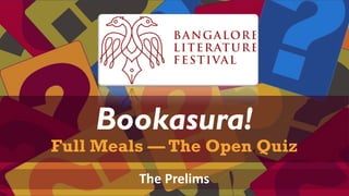 a presentation
Bookasura!
Full Meals — The Open Quiz
The Prelims
 