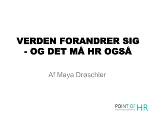 VERDEN FORANDRER SIG
- OG DET MÅ HR OGSÅ
Af Maya Drøschler
 