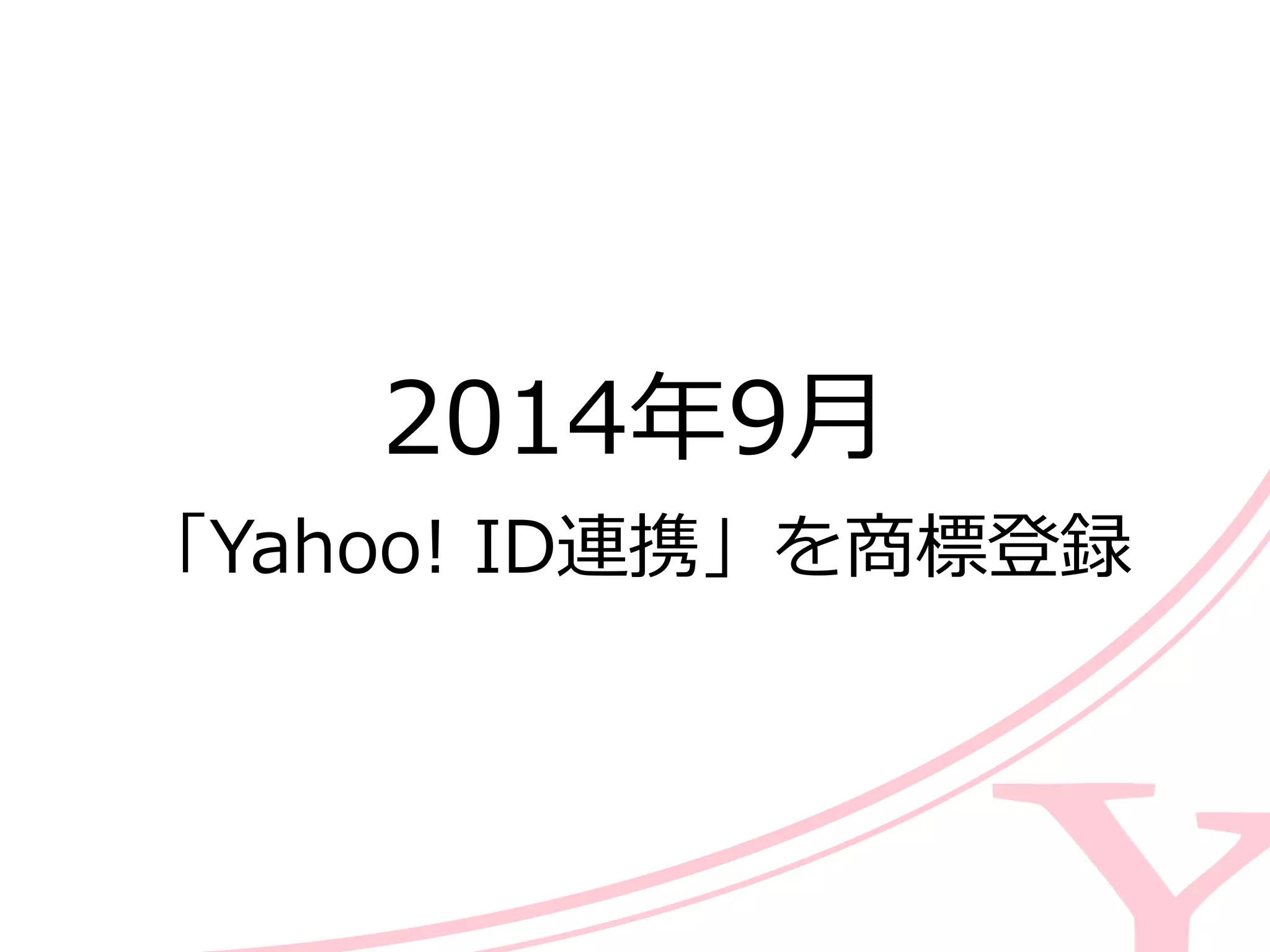 2014年年9⽉月  
「Yahoo!  ID連携」を商標登録
 