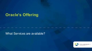 Oracle’s Offering
What Services are available?
 