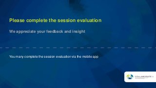 Please complete the session evaluation
We appreciate your feedback and insight
You many complete the session evaluation via the mobile app
 