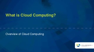 What is Cloud Computing?
Overview of Cloud Computing
 