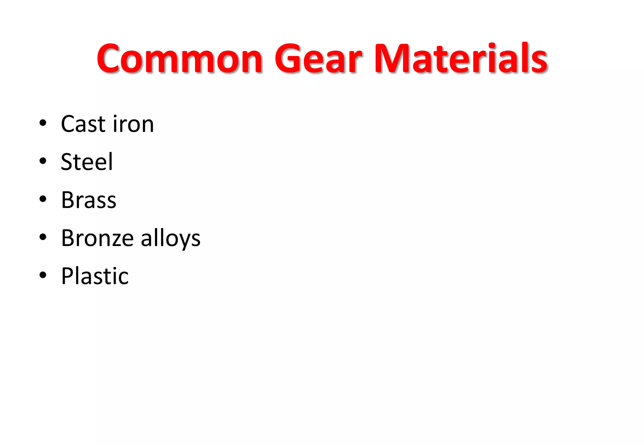Common Gear Materials
• Cast iron
• Steel
• Brass
• Bronze alloys
• Plastic
 