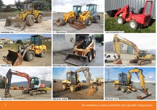 2
MECALAC 12 XT
KOMATSU PC340LC-7K
2007 SCHAFFER 217 S
MECALAC 12MSX
MUSTANG 2040
2 – PAUS RL652
O&K RH PLUS
VOLVO L30Z
HANOMAG 35D
De nombreux autres matériels sont ajoutés chaque jour.
 