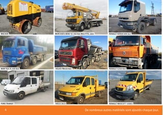 4
WACKER
MAN TGA 35.400 8x4
FORD TRANSIT
MERCEDES-BENZ 32.340 8x4 MULTITEL 46m
VOLVO FM440 8x4
IVECO 35C9
RENAULT KERAX 400 4x2
RENAULT G340 8x4
RENAULT MASCOTT 120DCI
De nombreux autres matériels sont ajoutés chaque jour.
 