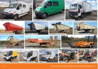 6
TORO GM 4000D
ROBUSTE-KAISER S33 Tow Axles
2012 GOUPIL G5H AEBI TT240
2008 BENALU C33CS Tow Axles
MOIROUD 350A
RENAULT B70
BENALU TF34C Tri Axles
CASTERA Tri/A
1 / 8 – 2011 & 2010 GOUPIL G3
2007 BFG S2D37 Tow Axles
SODIMAC
RENAULT MASTER 120DCI 2008 RENAULT MASTER VOLVO FL613 4x2
De nombreux autres matériels sont ajoutés chaque jour.
 