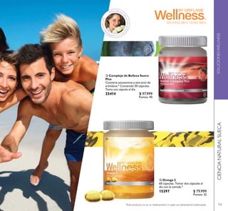 105
ቦ Complejo de Belleza Sueco
Plus
Contiene astaxantina y extracto de
arándano.* Contenido 30 cápsulas.
Toma una cápsula al día.
25414 $ 97.999
Puntos: 40
ቧ Omega 3
60 cápsulas. Tomar dos cápsulas al
día con la comida.*
15397 $ 79.999
Puntos: 32
SENTIRSE BIEN·VERSE BIEN
SOLUCIONESWELLNESSCIENCIANATURALSUECA
ቦ
ቧ
PARA MÁS INFO
RMACIÓNACÉRC
ATEATUEMPRESA
RIOORIFLAME
 