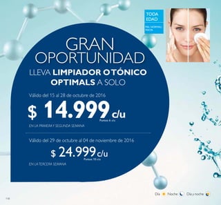 118
OPORTUNIDAD
GRAN
LLEVA LIMPIADOR OTÓNICO
OPTIMALS A SOLO
c/u
c/u
c/u
c/u
TODA
EDAD
EN LATERCERA SEMANA
EN LA PRIMERAY SEGUNDA SEMANA
$ 14.999Puntos: 6
$ 24.999Puntos: 10
Válido del 15 al 28 de octubre de 2016
Válido del 29 de octubre al 04 de noviembre de 2016
 