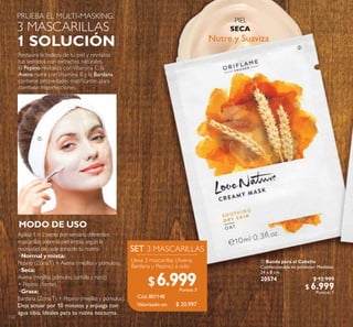 122
Nutre y Suaviza
PIEL
SECA
PRUEBA EL MULTI-MASKING:
3 MASCARILLAS
1 SOLUCIÓN
Restaura la belleza de tu piel y revitaliza
tus sentidos con extractos naturales.
El Pepino revitaliza conVitamina C; la
Avena nutre conVitamina B y la Bardana
contiene propiedades matiicantes para
combatir imperfecciones.
MODO DE USO
Aplica 1 o 2 veces por semana diferentes
mascarillas sobre la piel limpia, según la
necesidad de cada zona de tu rostro.
· Normal y mixta:
Pepino (ZonaT) + Avena (mejillas y pómulos).
· Seca:
Avena (mejillas, pómulos, barbilla y nariz)
+ Pepino (frente).
· Grasa:
Bardana (ZonaT) + Pepino (mejillas y pómulos).
Deja actuar por 10 minutos y enjuaga con
agua tibia. Ideales para tu rutina nocturna.
Cód.801148
SET 3 MASCARILLAS
Lleva 3 mascarillas (Avena,
Bardana y Pepino) a solo:
 Banda para el Cabello
Confeccionada en poliéster. Medidas:
24 x 8 cm.
20574 $ 12.999
$ 6.999
Puntos: 1


$ 20.997
$6.999Puntos: 3
Valorizado en:
 