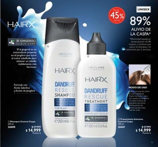 13
 Shampoo Control Caspa
250 ml
26680 $ 27.999
$ 14.999
Puntos: 6
 Tratamiento Intensivo
Control Caspa
100 ml
26681 $ 27.999
$ 14.999
Puntos: 6
El 6-gingerol es un
antioxidante presente
en el jengibre que nutre
el cuero cabelludo para
obtener un cabello
visiblemente más
hermoso.
*Efectividad basada en
autoevaluación de 88
mujeres y hombres que
usaron el shampoo y el
tratamiento por 2 semanas.
89%ALIVIO DE
LA CASPA*
Fórmula con
Ácido Salicílico
yAceite de Jengibre
UNISEX
MODO DE USO
Aplica únicamente sobre
el cuero cabelludo
limpio, húmedo o seco,
con suaves movimientos
circulares.Avanza de
pequeñas secciones,
distribuyendo de
manera pareja hasta
cubrirlo todo.


%45
Más de
 