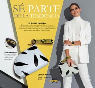 28
 Bolso de Mano Siah
Collection
Medidas: 29 x 5 x 20 cm.
29057 $ 89.999
$ 69.999
Puntos: 14
SÉ PARTEDE LA TENDENCIA
EN EL INTERIOR:
Forro gris metalizado
de poliéster, bolsillo
interior y cierre
de cremallera.
LO ÚLTIMO EN MODA
¡Esta temporada los estampados en blanco o negro
se adueñan de los accesorios! Los verás en complementos
y zapatos, con colores intensos y saturados como el mostaza
que encontrarás en toda la colección Siah.

 