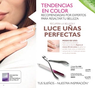 32
RECUPERA LA BELLEZAY
LUCE UÑAS
PERFECTAS
MODO DE USO:
Aplica sobre la uña limpia
hasta que se absorba. Espera al
menos 30 min antes de aplicar un
esmalte. Úsalo como un tratamiento
nocturno de 2 a 3 veces por semana
con la uña sin esmalte.
RECOMENDADAS POR EXPERTOS
PARA RESALTARTU BELLEZA
TENDENCIAS
EN COLOR
TUS SUEÑOS – NUESTRA INSPIRACIÓN™
 Corta Cutículas
Tamaño: 9 x 4.8 x 0.9 cm.
28433 $ 16.999
Puntos: 3
 Lima The ONE
Medidas: 13.5 x 1.2 cm.
27441 $ 8.999
Puntos: 2


ENCUENTRA
H&N
NUTRICOMPLEX
EN LA PÁG. 07.
 