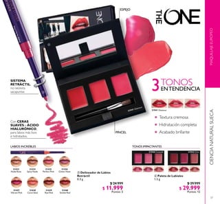 37
 Paleta de Labiales
1.5 g
$ 39.999
$ 29.999
Puntos: 12
MAQUILLAJEEUROPEOCIENCIANATURALSUECA
 Delineador de Labios
Retráctil
0.3 g
$ 24.999
$ 11.999
Puntos: 5
3TONOS
ENTENDENCIA
ESPEJO
PINCEL
SISTEMA
RETRÁCTIL,
no necesita
sacapuntas
Con CERAS
SUAVES y ÁCIDO
HIALURÓNICO,
para labios más lisos
e hidratados.
Textura cremosa
Hidratación completa
Acabado brillante


31439
Real Red
31438
Coral Ideal
31440
Smoke Red
31435
Perfect Pink
31436
Clover Haze
31433
Nude Rose
31437
Vibrant Pink
31434
Spicy Nude
TONOS IMPACTANTESLABIOS INCREÍBLES
31942 Chic
31941 Glamour
31940 Catwalk
31941 Glamour
31435PerfectPink
 