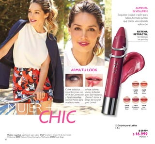 4242
31624
Beige
Taupe
31625
Soft
Peach
31628
Red
Berries
31627
Cranberry
Cream
31627CranberryCream
31626
Sweet
Rose
ARMATU LOOK
Cubre todas tus
imperfecciones con
el Kit de Corrección
y ija el maquillaje
con los Polvos para
un efecto mate.
Añade colores
vivos y brillantes
para lucir radiante.
¡Tienes 5 tonos a
elegir del Crayón
para Labios!
CHIC
MUJER +
 Crayón para Labios
2.8 g
$ 29.999
$ 16.999
Puntos: 7
AUMENTA
ELVOLUMEN
SISTEMA
RETRÁCTIL,
no necesita
sacapuntas
Exquisito y suave crayón para
labios, formato jumbo
que brinda una cómoda
aplicación

Modelo maquillada con: Crayón para Labios 31627 Cranberry Cream, Kit de Corrección
Profesional 32593 Medium, Polvos Compactos Matiicantes 31593 Nude Beige.
 