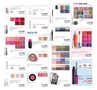 51
Esmalte Blanco Manicura
Francesa
8 ml
31482 $ 19.999
Puntos: 8
32450
Pink
Mambo
32452
Purple
Rumba
32449
Malibu
Blush
Con aplicador ino
Alto brillo, resultado profesional
Paleta de sombra
Fórmula suave y cremosa
Acentúa tus mejillas
¡Sin brillos!
Acabado Mate
Delinea y difumina
Larga duración
31684
Soft
Rose
31685
Vivid
Pink
31686
Coral
Matte
31687
Red
Passion
31688
Berry
Crush
31686CoralMatte
31478
Rose
Lace
31476
Peach
Pearl
31477
Ivory
Veil
Look natural
31478RoseLace
32186
Mocha
Loca
32185
Night
Glow
32188
Blue
Lagoon
32189
Electric
Purple
32185NightGlow
20532Mattelatte24351SweetCoral
20532
Matte
latte
20531
Matte
light
24350
Pretty
Pink
24351
Sweet
Coral
31901
Snow
Touch
30427
Midnight
Blue
30428
Simply
Black
30429
Steel
Grey
31902
Natural
Beige
30428SimplyBlack
PURE COLOUR
Bálsamo de Belleza para
Labios FPS 15
4 g
30717 $ 29.999
Puntos: 12
Alisa, hidrata y protege
Textura mousse, acabado brillanteLabial Full Color Duradero
Acabado Mate
1.7 g
$ 34.999
Puntos: 14
30575EndlessRed
Dura hasta 10 horas
Labial Full Color Duradero
1.7 g
$ 34.999
Puntos: 14
30569
Ininite
Rose
30570
Rosewood
Eternity
30571
Absolute
Blush
30572
Always
Cranberry
30573
Pink
Unlimited
30574
Fuchsia
Excess
30575
Endless
Red
30576
Violet
Extreme
30577
Forever
Plum
30578
Mocha
Intensity
Labial Líquido Lip Sensation Vinyl
5 ml
$ 42.999
Puntos: 17
32444
Tangerine
Tango
32445
Sunset
Burst
32444TangerineTango
32448
Hot
Flamingo
32453
Grape
Splash
32451
Magnetic
Magenta
Protege y prolonga el uso
Esmalte de Uñas para
Manicure Francesa
8 ml
$ 19.999
Puntos: 8
Capa Base y Superior
8 ml
31029 $ 19.999
Puntos: 8
Capa Superior Efecto Gel
8 ml
32581 $ 19.999
Puntos: 8
Base de Maquillaje Liso
Perfecto Mate
30 ml
$ 22.999
Puntos: 9
Polvos Compactos Matiicantes
9 g
$ 36.999
Puntos: 15
Rubor Cereza
2 g
$ 22.999
Puntos: 9
32187
Goddess
Green
Delineador de Ojos Dúo
1.38 g
$ 17.999
Puntos: 7
Kajal Atrapamiradas
1 g
$ 22.999
Puntos: 9
31976 Intense Nude
31877 Light Smokey
31879 Romance
32518 Lovely
31877LightSmokey
Paleta de Sombras de
Ojos
4.8 g
32518 $ 42.999
Puntos: 17
22596
Asphalt
Black
22595
Sparkling
Forest
23869
Earthy
Brown
22591
Taupe
Metal
22590
Pink
Shimmer
22589
Champagne
Pearl
22592
Silver
Grey
23868
Pearly
Gold
23867
Shimmering
White
26665
Copper
Plum
26664
Sheer
Lavender
26663
Light Blue
23869EarthyBrown
¡Sin pliegues!
Sombra de Ojos
1.5 g
$ 19.999
Puntos: 8
Revolucionario cepillo
Largo Deinición Rizado
Máscara 3 en 1 Super Brush
8 ml
$ 22.999
$ 16.999
Puntos: 7
26024 Black
 