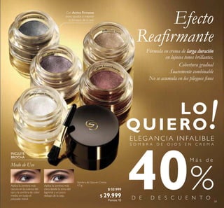 59
E L E G A N C I A I N FA L I B L E
S O M B R A D E O J O S E N C R E M A
Fórmula en crema de larga duración
en lujosos tonos brillantes.
Cobertura gradual
Suavemente combinable
No se acumula en los pliegues inos
Modo de Uso
Con Activo Firmesse
para ayudar a mejorar
la irmeza de la piel.
Aplica la sombra más
oscura en la cuenca del
ojo y la sombra de color
medio en todo el
párpado móvil.
Aplica la sombra más
clara desde la zona del
lagrimal y un poco
debajo de la ceja.
Sombra de Ojos en Crema
4.5 g
$ 52.999
$ 29.999
Puntos: 12
30994 Shimmering Grey
30995 Crystal Taupe
30992 Frosted White
30993 Gold Sparkle
3
0996 Bronzed Burgund
y
INCLUYE
BROCHA
M á s d e
40
Efecto
Reairmante
 