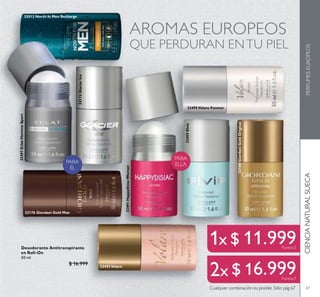 PARA
ELLAPARA
ÉL
67
AROMAS EUROPEOS
QUE PERDURAN ENTU PIEL
CIENCIANATURALSUECAPERFUMESEUROPEOS
32495Volare Forever
32492Volare
32174GlacierIce
32176 Giordani Gold Man
32160GiordaniGoldOriginal
32459Elvie
Cualquier combinación es posible. Sólo pág 67
32491HappydisiacWoman
32497EclatHommeSport
32013 North fo Men Recharge
Desodorante Antitranspirante
en Roll-On
50 ml
$ 16.999
$ 11.999
$ 16.999
Puntos:5
Puntos:7
 