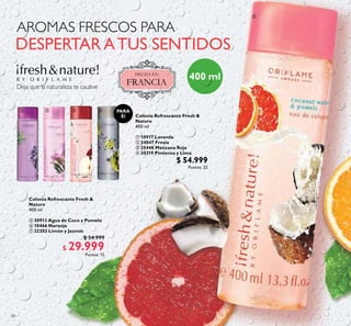 88
Colonia Refrescante Fresh &
Nature
400 ml
 10917 Lavanda
 24047 Fresia
 25446 Manzana Roja
 30319 Pimienta y Lima
$ 54.999
Puntos: 22
Colonia Refrescante Fresh &
Nature
400 ml
 30913 Agua de Coco y Pomelo
 10466 Naranja
 32303 Limón y Jazmín
$ 54.999
$ 29.999Puntos: 12
   

PARA
Él
 