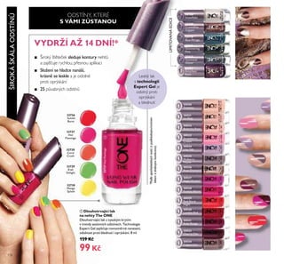 30520
Tiramisu
30521
Ice Pink
30522
Ballerina Rose
30523
Strawberry
Cream
30524
Lilac Silk
30525
Mulberry
Mauve
30526
Rose Diamond
30527
Night Orchid
30528
Fuchsia Allure
30529
Red Sky at
Night
30530
London Red
30531
Ruby Rouge
30533
Cherry Chic
30534
Cappuccino
31194
Amethyst
Rock
32108
Snowﬂake
32109
Crystalline
Copper
32110
Blue Mirage
32111
Glimmering
Pine
32112
Gunmetal
Glitter
32726
Sunset
Burst
32727
Hot
Flamingo
32728
Coral
Crush
32729
Kiwi
Delight
32730
Mango
Splash
32727HotFlamingo
ቢ
118
ቢ Dlouhotrvající lak
na nehty The ONE
Dlouhotrvající lak s vysokým krytím
v trendy sezónních odstínech. Technologie
Expert Gel zajišťuje rovnoměrné nanesení,
odolnost proti blednutí i oprýskání. 8 ml
159 Kč
99 Kč
Lesklý lak
s technologií
Expert Gel je
odolný proti
oprýskání
a blednutí
LIMITOVANÁEDICE
VYDRŽÍ AŽ 14 DNÍ!*
ODSTÍNY, KTERÉ
S VÁMI ZŮSTANOU
■ 25 půvabných odstínů
■ Široký štěteček sleduje kontury nehtů
a zajišťuje rychlou, přesnou aplikaci
■ Složení se hladce nanáší,
krásně se leskle a je odolné
proti oprýskání
ŠIROKÁŠKÁLAODSTÍNŮ
*Podlespotřebitelskýchtestů(spodkladovým/vrchním
lakemadrobnýmikorekcemi).
 