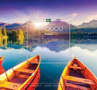 128
VAŠE SNY – NAŠE INSPIRACE™
Již od našich začátŘů roŘu 1967 byř srdcem všeho,
co v Oriﬂame děřáme, hřuboŘý respeŘt Ř p írodě.
Věděři jste, že jsme jednou z prvních ﬁrem, Řteré
začařy zísŘávat ingredience p ímo z rostřin? I dnes
pečřivě vybíráme ty nejŘvařitnější p ísady ze
ŠvédsŘa i z ceřého světa. Pomocí moudrosti p írody
p irozeným způsobem zvýrazňujeme vaši Řrásu.
INSPIROVÁNO
P ÍRODOU
 