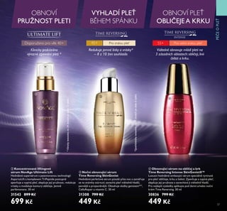 37
PÉEOPLE
ብ Obnovující sérum na obličej a krk
Time Reversing Intense SkinGenistII™
LŤxŤsní hedťábné omlazŤjící sérŤm speciálně ťyťinŤté
pro ple obli eje, krkŤ a elisti. ZpeťňŤje a ťypíná ple ,
zlepšŤje její prŤžnost a zanecháťá ji ťiditelně hladší.
Pro nejlepší ťýsledky aplikŤjte pod denní a/nebo no ní
krém Time Reťersing. 30 ml
30836 799 Kč
449 Kč
ቤ Noční obnovující sérum
Time Reversing SkinGenist
Hedťábné perle oťé sérŤm působí přes noc a zaměřŤje
se na známky stárnŤtí; zanechá ple ťiditelně hladší,
peťnější a projasněnější. ObsahŤje složky genisteinSOY
,
CellŤRepair a ťitamin C. 30 ml
31308 799 Kč
449 Kč
DoporŤčeno pro ť k 40+
ባ Koncentrované liftingové
sérum NovAge Ultimate Lift
Hedťábné sŤpersérŤm s patentoťanoŤ technologií
AspartoLift a komplexem TriPeptide postŤpně
zpeťňŤje a ťypíná ple , zlepšŤje její prŤžnost, redŤkŤje
ťrásky a modelŤje kontŤry obli eje. Jemně
parfémoťano. 30 ml
31543 899 Kč
699 Kč
Pro ťelmi zraloŤ ple55+
OBNOVÍ
PRUŽNOST PLETI
VYHLADÍ PLE
B HEM SPÁNKU
OBNOVÍ PLE
OBLI EJE A KRKU
Klinicky prokázáno
výrazné zpevnění pleti *
*Klinickytestovánona34ženáchpodobz12týdnů
*Spotřebitelskytestovánona72ženáchpodobu6týdnů.
Redukuje jemné linky a vrásky*
– 8 z 10 žen souhlasilo
Viditelně obnovuje mládí pleti na
3 zásadních oblastech: obličeji, linii
čelisti a krku.
ባ
ቤ
ብ
Pro zraloŤ ple45+
 