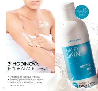 70
Sezamový olej
zvláčňuje a zjemňuje
normální až suchou
pokožku
24HODINOVÁ
HYDRATACE
• Prokázaná 24-hodinová hydratace
• Zanechají pokožku hladkou a hebkou
• Kvalitní péče pro každý typ pokožky
za dobrou cenu!
ቢ
 