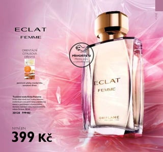 81
VN
Toaletní voda Eclat Femme
Srdce této v n tvoří kv ty jasmínu,
zvolené pro své jasné tóny a vznešenou
esenci a pocházející z historického
domova vzácných v ní, francouzského
m sta Grasse. 50 ml
30128 779 Kč
NYNÍ JEN
399 Kč
ORIENTÁLNÍ
CITRUSOVÁ
D EVITÁ
jasmínové plátky, mandarinka,
santalové dřevo
PŘIVOŇTE SI
P et ete stranu
a vyzŘoušejte vůni.
 