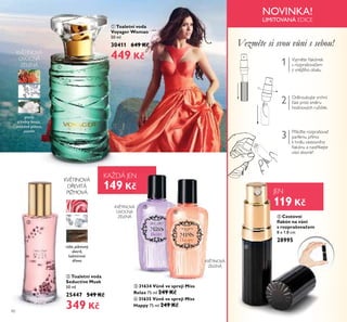 1
2
3
90
ቢ Toaletní voda
Voyager Woman
50 ml
30411 649 Kč
449 Kč
ቤ 31634 Vůně ve spreji Miss
Relax 75 ml 249 Kč
ብ 31635 Vůně ve spreji Miss
Happy 75 ml 249 Kč
ባ Toaletní voda
Seductive Musk
50 ml
25447 549 Kč
349 Kč
ቦ Cestovní
ﬂakón na vůni
s rozprašovačem
8 x 1.8 cm
28995
P iřožte rozprašovač
parfému p ímo
Ř hrdřu cestovního
ﬂaŘónu a nast íŘejte
vůni dovnit .
Odšroubujte vrchní
část proti sm ru
hodinových ručičeŘ.
Vyjm te ﬂaŘóneŘ
s rozprašovačem
z vn jšího obařu.
Vezměte si svou vůni s sebou!
KV TINOVÁ
OVOCNÁ
ZELENÁ
růže, pižmový
akord,
kašmírové
dřevo
plody
a květy feioja,
smyslné pižmo,
jasmín
KAŽDÁ JEN
KV TINOVÁ
ZELENÁ
KV TINOVÁ
OVOCNÁ
ZELENÁ
JEN
149 Kč
119 Kč
ቢ
ባ
ቤ
ብ
ቦ
KV TINOVÁ
D EVITÁ
PIŽMOVÁ
NOVINKA!
LIMITOVANÁ EDICE
 