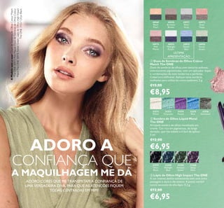 12
ADORO CORES QUE ME TRANSMITAM A CONFIANÇA DE
UMA VERDADEIRA DIVA, PARA QUE AS ATENÇÕES FIQUEM
TODAS CENTRADAS EM MIM!
30970
Bronzed
Brown
30969
Black
Pearl
30971
Silver
Grey
30972
Rose
Taupe
30973
Pink
Mauve
30976
Forest
Green
30975
Denim
Blue
30974
Midnight
Purple
ቢ Duos de Sombras de Olhos Colour
Match The ONE
Duos de sombras de olhos com texturas sedosas,
intensamente pigmentadas, com um aplicador duplo
e combinações de tons modernas e perfeitas.
Cobertura ediﬁcável. Aplique estas sombras
molhadas para utilizá-las como eyeliners. 2 g.
€15,00
€8,95
31574
Purple
31575
Blue
31572
White
31576
Gunmetal
31573
Turquoise
ባ Sombra de Olhos Liquid Metal
The ONE
Arrojada sombra de olhos metalizada em
creme. Cor rica em pigmentos, de longa
duração, que não esbate e é fácil de aplicar.
5 ml.
€12,00
€6,95
31557
Onyx
Black
31558
Midnight
Blue
31559
Amazon
Green
31560
Deep
Plum
ቤ Lápis de Olhos High Impact The ONE
A cor intensa desliza suavemente com uma única
passagem e dura o dia inteiro. A ponta retrátil
nunca necessita de aﬁa-lápis. 0,3 g.
€12,00
€6,95
ÚLTIMA
APRESENTAÇÃO
ADORO A
CONFIANÇA QUE
A MAQUILHAGEM ME DÁ
AModeloestáausar:DuosdeSombrasdeOlhosColourMatch
TheONE30973PinkMauve,DuosdeSombrasdeOlhosColour
MatchTheONE30976ForestGreen,LápisdeOlhosHighImpact
TheONE31557OnyxBlack.
 