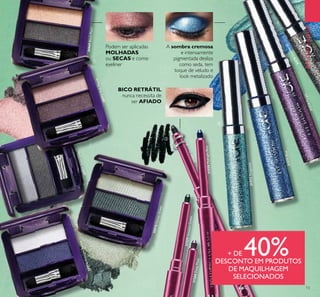 13
31574Purple
31576Gunmetal
A sombra cremosa
e intensamente
pigmentada desliza
como seda, tem
toque de veludo e
look metalizado
EMDESTAQUE
+ DE 40%DESCONTO EM PRODUTOS
DE MAQUILHAGEM
SELECIONADOS
ቢ
ባ
ቤ
30969BlackPearl
30973PinkMauve
30971SilverGrey
30976ForestGreen
30974MidnightPurple
31559AmazonGreen
31560DeepPlum
31557OnyxBlack
31558MidnightBlue
31573Turquoise
31575Blue
Podem ser aplicadas
MOLHADAS
ou SECAS e como
eyeliner
BICO RETRÁTIL
nunca necessita de
ser AFIADO
 