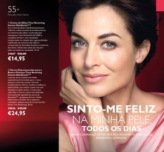 17
55+
Para pele muito madura
ባ Sérum Rejuvenescedor para o
Rosto e Pescoço Time Reversing
Intense SkinGenistII
™
Luxuoso sérum sedoso anti-idade
especialmente formulado para o rosto,
pescoço e linha do maxilar. Fórmula
multibenefícios reﬁrma, toniﬁca e melhora a
eslasticidade, para deixar a pele com uma
sensação e aspeto jovem, o rosto mais
reﬁrmado e com os traços mais deﬁnidos.
Com potentes ingredientes ativos de
GenisteinSOY
, complexo Amino+, Ácido
Hialurónico e ProLift. Para melhores
resultados, aplique antes do Creme de Dia/
Noite Time Reversing. 30 ml.
30836 €40,00
€24,95
ቢ Creme de Olhos Time Reversing
Intense SkinGenistII
™
Um creme de olhos multidimensional para
melhorar todos os sinais de envelhecimento
no contorno dos olhos, no período pós-
menopausa. Com Genisteína de SOJA e
complexo Amino+, com resultados
comprovados na redução das rugas profundas,
redeﬁnição do contorno dos olhos e
recuperação da densidade da pele no contorno
dos olhos. Utilize duas vezes por dia para
obter os melhores resultados. 15 ml.
24667 €26,00
€14,95
SINTO-ME FELIZ
NA MINHA PELE,
TODOS OS DIAS
SINTAA CONFIANÇA DETER UMA PELE NOVAMENTE PREENCHIDA,
RESILIENTE E LUMINOSA.
EMDESTAQUE
 