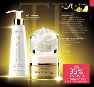 19
ቢ
ባ
ቤ
Limpeza nutritiva para uma
pele magniﬁcamente jovem
MULTILIMPEZA Genistein[SOY]
EMDESTAQUE
CREME DE DIA E DE NOITE
ATÉ
35%DESCONTO
EM CUIDADOS ANTI-
IDADE DESTAS PÁGINAS
RECUPERA TODOS OS
ATRIBUTOS*
DA PELE JOVEM:
● Luminosidade
● Rugas faciais
● Firmeza
● Elasticidade
●Tom uniforme
*
Avaliação de consumidor, 103 mulheres
com mais de 45 anos.
A nossa fórmula SkinGenist™
contém GenisteinSOY
– um nutriente
antienvelhecimento de qualidade
superior, derivado da Soja, que
atua a nível genético. Colocado em
partículas, para chegar às camadas mais
profundas da pele, ajuda a recuperar a
luminosidade, ﬁrmeza, elasticidade e tom
uniforme, para uma pele mais jovem!
 