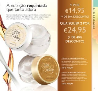 CUIDADOSDOROSTO
39
ባ Creme de Noite Milk & Honey Gold
Para uma hidratação intensiva durante a noite, e
uma pele suave e lisa de manhã. Com uma textura
cremosa e extratos de Leite e Mel de origem
biológica, este creme nutre a pele para um aspeto
bonito, radiante e descansado no dia seguinte.
50 ml.
32543 €22,00
ቢ Creme de Dia Milk & Honey Gold
Para uma hidratação instantânea que dura todo o
dia, com o luxuoso toque da textura cremosa e
extratos de Leite e Mel de origem biológica. Revela
a beleza natural da sua pele, para um aspeto mais
suave e radiante. 50 ml.
32542 €22,00
A nutrição requintada
que tanto adora
Com extratos de leite e mel de origem biológica, o nosso Creme de
Dia e Creme de Noite Milk & Honey são tudo o que precisa para
uma nutrição intensa, com um toque natural e suavizante.
ቢ
ባ
1 POR
€14,95
(+ DE 30% DESCONTO)
QUAISQUER 2 POR
€24,95
(+ DE 40%
DESCONTO)
 