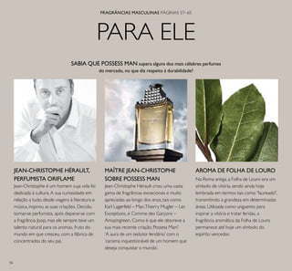 5656
PARA ELE
MAÎTRE JEAN-CHRISTOPHE
SOBRE POSSESS MAN
Jean-Christophe Hérault criou uma vasta
gama de fragrâncias excecionais e muito
apreciadas ao longo dos anos, tais como
Karl Lagerfeld – Man,Thierry Mugler – Les
Exceptions, e Comme des Garçons –
Amazingreen. Como é que ele descreve a
sua mais recente criação, Possess Man?
‘A aura de um sedutor lendário’ com o
‘carisma inquestionável de um homem que
deseja conquistar o mundo’.
AROMA DE FOLHA DE LOURO
Na Roma antiga, a Folha de Louro era um
símbolo de vitória, sendo ainda hoje
lembrada em termos tais como "laureado",
transmitindo a grandeza em determinadas
áreas. Utilizada como unguento para
inspirar a vitória e tratar feridas, a
fragrância aromática da Folha de Louro
permanece até hoje um símbolo do
espírito vencedor.
SABIA QUE POSSESS MAN supera alguns dos mais célebres perfumes
do mercado, no que diz respeito à durabilidade?
JEAN-CHRISTOPHE HÉRAULT,
PERFUMISTA ORIFLAME
Jean-Christophe é um homem cuja vida foi
dedicada à cultura. A sua curiosidade em
relação a tudo, desde viagens à literatura e
música, inspirou as suas criações. Decidiu
tornar-se perfumista, após deparar-se com
a fragrância Joop, mas ele sempre teve um
talento natural para os aromas, fruto do
mundo em que cresceu, com a fábrica de
concentrados do seu pai.
FRAGRÂNCIAS MASCULINAS PÁGINAS 57–65
 