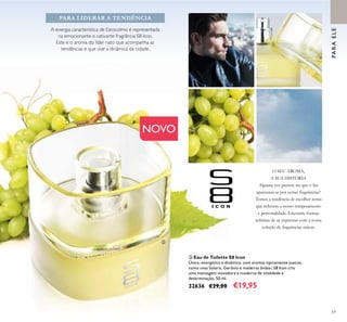 59
ቤ Eau de Toilette S8 Icon
Única, energética e dinâmica, com aromas tipicamente suecos,
como uvas Solaris, Gerânio e madeiras âmbar, S8 Icon cria
uma mensagem inovadora e moderna de vitalidade e
determinação. 50 ml.
32636 €29,00 €19,95
A energia característica de Estocolmo é representada
na emocionante e cativante fragrância S8 Icon.
Este é o aroma do líder nato que acompanha as
tendências e que vive a dinâmica da cidade.
PARA LIDERAR A TENDÊNCIA
O SEU AROMA,
A SUA HISTÓRIA
Alguma vez pensou no que o faz
apaixonar-se por certas fragrâncias?
Temos a tendência de escolher notas
que reﬂetem o nosso temperamento
e personalidade. Encontre formas
inﬁnitas de se expressar com a nossa
coleção de fragrâncias únicas.
NOVO
PARAELE
ቤ
 