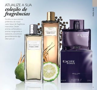 PARAELE
65
Escolha os seus aromas
preferidos do nosso
vasto leque de fragrâncias
masculinas. Desde
aromas soﬁsticados a
aromas revigorantes e
sedutores, encontrará
garantidamente algo
ideal para si!
ባ
ቢ
ቤ
ATUALIZE A SUA
coleção de
fragrâncias
 