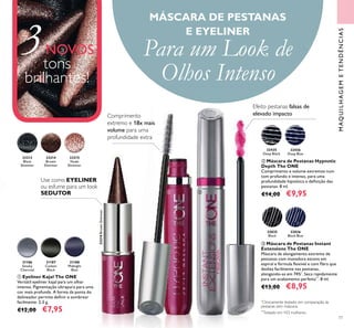MAQUILHAGEMETENDÊNCIAS
77
MÁSCARA DE PESTANAS
E EYELINER
Para um Look de
Olhos Intenso
ቤ Máscara de Pestanas Instant
Extensions The ONE
Máscara de alongamento extremo de
pestanas com inovadora escova em
espiral e fórmula ﬂexível e com ﬁbra que
desliza facilmente nas pestanas,
alongando-as em 74%*
. Seca rapidamente
para um acabamento perfeito**
. 8 ml.
€13,00 €8,95
ባ Máscara de Pestanas Hypnotic
Depth The ONE
Comprimento e volume extremos num
tom profundo e intenso, para uma
profundidade hipnótica e deﬁnição das
pestanas. 8 ml.
€14,00 €9,95
ቢ Eyeliner Kajal The ONE
Versátil eyeliner kajal para um olhar
intenso. Pigmentação ultrapura para uma
cor mais profunda. A forma da ponta do
delineador permite deﬁnir e sombrear
facilmente. 2,5 g.
€12,00 €7,95
Use como EYELINER
ou esfume para um look
SEDUTOR
3NOVOS
tons
brilhantes!
33215
Nude
Shimmer
33214
Brown
Shimmer
33213
Black
Shimmer
31188
Midnight
Blue
31187
Carbon
Black
31186
Smoky
Charcoal
32036
Black Blue
32035
Black
32435
Deep Black
32436
Deep Blue
ቢ
ባ ቤ
*
Clinicamente testado em comparação às
pestanas sem máscara.
**
Testado em 103 mulheres.
33214BrownShimmer
Comprimento
extremo e 18x mais
volume para uma
profundidade extra
Efeito pestanas falsas de
elevado impacto
 