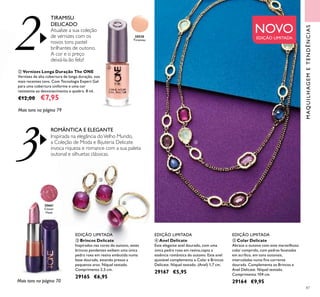 30520
Tiramisu
30661
Clover
Haze
3066130661
87
ቦ Colar Delicate
Abrace o outono com este maravilhoso
colar comprido, com pedras facetadas
em acrílico, em tons outonais,
intercaladas numa ﬁna corrente
dourada. Complementa os Brincos e
Anel Delicate. Níquel testado.
Comprimento 104 cm.
29164 €9,95
ብ Anel Delicate
Este elegante anel dourado, com uma
única pedra roxa em resina,capta a
essência romântica do outono. Este anel
ajustável complementa o Colar e Brincos
Delicate. Níquel testado. (Anel) 1,7 cm.
29167 €5,95
ቤ Brincos Delicate
Inspirados nas cores do outono, estes
brincos pendentes exibem uma única
pedra roxa em resina embutida numa
base dourada, estando presos a
pequenos aros. Níquel testado.
Comprimento 2,5 cm.
29165 €6,95
3 Inspirada na elegância doVelho Mundo,
a Coleção de Moda e Bijuteria Delicate
invoca riqueza e romance com a sua paleta
outonal e silhuetas clássicas.
ROMÂNTICA E ELEGANTE
2
Mais tons na página 79
ባ Vernizes Longa Duração The ONE
Vernizes de alta cobertura de longa duração, nos
mais recentes tons. Com Tecnologia Expert Gel
para uma cobertura uniforme e uma cor
resistente ao desvanecimento e quebra. 8 ml.
€12,00 €7,95
TIRAMISU
DELICADO
Atualize a sua coleção
de vernizes com os
novos tons pastel
brilhantes de outono.
A cor e o preço
deixá-la-ão feliz!
NOVOEDIÇÃO LIMITADA
EDIÇÃO LIMITADAEDIÇÃO LIMITADAEDIÇÃO LIMITADA
Mais tons na página 70
ባ
ቤ
ብ
ቦ
MAQUILHAGEMETENDÊNCIAS
 