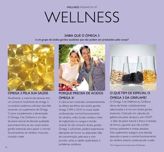94
SABIA QUE O ÓMEGA 3
é um grupo de ácidos gordos saudáveis que não podem ser produzidos pelo corpo?
O QUE TEM DE ESPECIAL O
ÓMEGA 3 DA ORIFLAME?
O Ómega 3 da Wellness by Oriﬂame
deriva de fontes cuidadosamente
selecionadas e é rico em ácidos gordos
essenciais. Colocado em cápsulas de
gelatina de peixe ultrapura, sem OGM*
,
o óleo de peixe natural e fresco é testado
de forma a garantir que não contém
toxinas, poluentes e metais pesados.
Este suplemento assegura uma elevada
absorção e apoia o normal funcionamento
do cérebro, sistema cardiovascular e pele.
*
Sem Organismos Geneticamente Modiﬁcados
ÓMEGA 3 PELA SUA SAÚDE
Atualmente, a maioria das pessoas tem
um consumo insuﬁciente de ómega 3,
no entanto podemos colmatar esta falta
tomando um suplemento de Ómega
3 como complemento à alimentação.
O Ómega 3 da Oriﬂame é um óleo
de peixe natural, de elevada qualidade,
que proporciona ao seu corpo ácidos
gordos essenciais para apoiar o normal
funcionamento do cérebro, músculos,
coração e pele.
PORQUE PRECISA DE ÁCIDOS
ÓMEGA 3?
A ciência tem mostrado consistentemente
os efeitos benéﬁcos dos ácidos gordos
ómega 3 EPA e DHA na nossa saúde
cardiovascular, normal funcionamento
do cérebro, visão, função cardíaca, níveis
de triglicéridos no sangue e tensão
arterial. Se não consumir ácidos gordos
Ómega 3 suﬁcientes, poderá experienciar
alterações de humor ou depressão, falta
de concentração, pele seca e com
prurido, unhas e cabelo quebradiços e
problemas cardíacos.
WELLNESS
WELLNESS PÁGINAS 95–97
 
