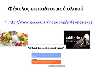 Φάκελος εκπαιδευτικού υλικού
• http://www.iep.edu.gr/index.php/el/fakelos-ekpai
 