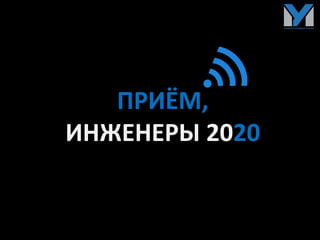 ПРИЁМ,
ИНЖЕНЕРЫ 2020
 