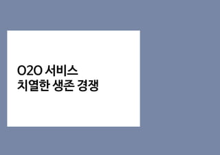 O2O 서비스
치열한 생존 경쟁
 