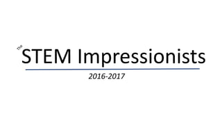 STEM Impressionists
2016-2017
Inaugural Year
 