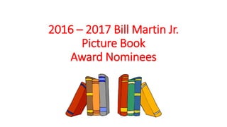 2016 – 2017 Bill Martin Jr.
Picture Book
Award Nominees
 