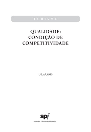 T U R I S M O
QUALIDADE:
CONDIÇÃO DE
COMPETITIVIDADE
Célia Crato
Sociedade Portuguesa de Inovação
 