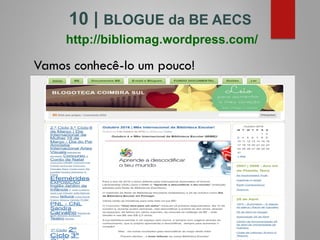 http://bibliomag.wordpress.com/
Vamos conhecê-lo um pouco!
10 | BLOGUE da BE AECS
 